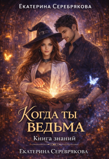 Когда ты ведьма. Книга Знаний. (Екатерина Серебрякова (Kate Serebryakova))