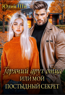 Горячий друг отца, или Мой постыдный секрет (Julia Shi)