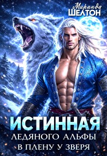 Истинная ледяного альфы. В плену у зверя (Миранда Шелтон)