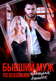 Бывший муж. По осколкам прошлых ошибок. (Лия Широкова)