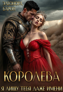 Королева. Я лишу тебя даже имени. (Элеонора Барон)