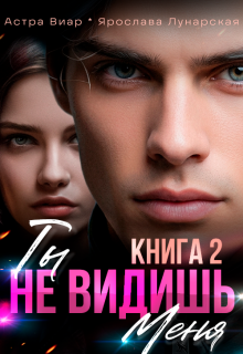 Ты не видишь меня. Книга 2 (Астра Виар)
