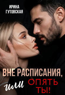 Вне расписания, или опять ты! (Ирина Гутовская)