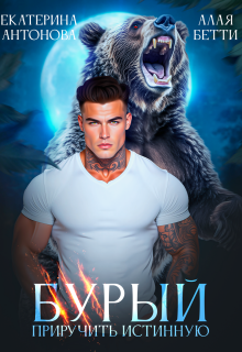 Бурый. Приручить истинную (Екатерина Антонова)