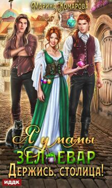 Я у мамы зельевар. Книга 2. Держись, столица! (ИДДК)