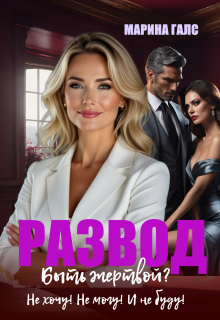 Развод. Быть жертвой? Не хочу! Не могу! И не буду! (Марина Галс)