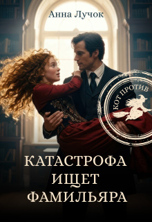Катастрофа ищет фамильяра. Кот против! (Анна Лучок)
