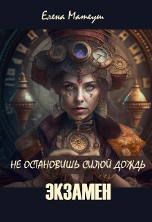 Не остановишь силой дождь. Экзамен (Елена Кузнецова)