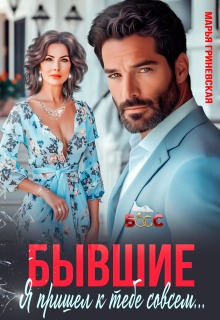 Бывшие. Я пришел к тебе совсем… (Марья Гриневская)