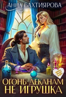 Огонь деканам не игрушка (Анна Бахтиярова)
