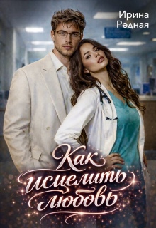 Как исцелить любовь (Ирина Редная)