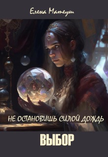 Не остановишь силой дождь. Выбор (Елена Кузнецова)