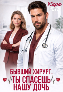 Бывший-хирург. Ты спасешь нашу дочь (Кира Роуз)