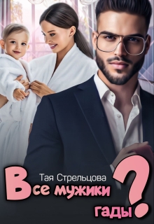 Все мужики гады? (Тая Стрельцова)
