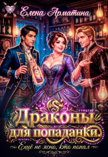 Драконы для попаданки. Ещё не ясно, кто попал! (Елена Арматина)