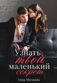 Узнать твой маленький секрет. (Анна Миланик)