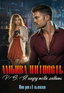 Амбивалентность P.S: Я научу тебя любить (Ингрид Ельская)