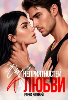 От неприятностей — к любви! (Елена Воробей)