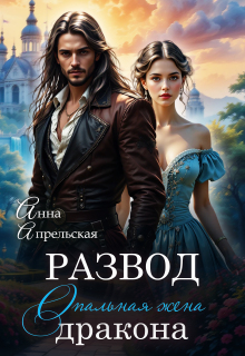 Развод. Опальная жена дракона (Анна Апрельская)