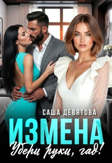 Измена. Убери руки, гад! (Саша Девятова)