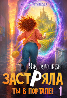 Уж лучше бы застряла ты в портале! Книга 1 (Алена Литвинова)