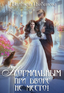 Нормальным при дворе не место! (Цыбанова Надежда)