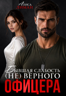 Бывшая слабость (не)верного офицера (Алиса Лиман)
