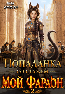 Попаданка со стажем, Часть 2, Мой Фараон. (Юля Купцова)