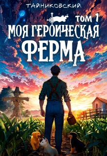 Моя героическая ферма. Том I (Тайниковский)