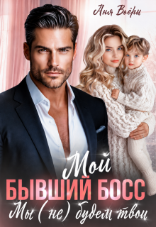 Мой Бывший Босс. Мы (не) будем твои. (Аня Вьёри)