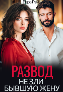 Развод. Не зли бывшую жену (Вера Рэй)