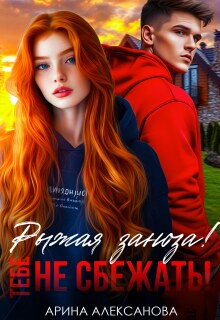 Рыжая заноза! Тебе не сбежать! (Арина Алексанова)