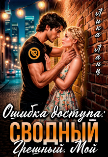 Ошибка доступа: Сводный. Грешный. Мой (Лика Ланц)