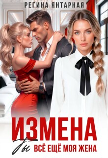 Измена. Ты всё ещё моя жена (Регина Янтарная)