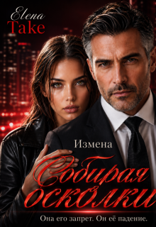 Измена. Собирая осколки. (Elena Take)