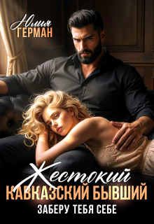 Жестокий кавказский бывший. Заберу тебя себе (Юлия Герман)
