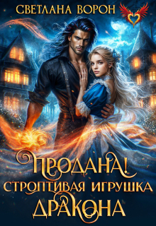 Продана! Строптивая игрушка дракона (Светлана Ворон)