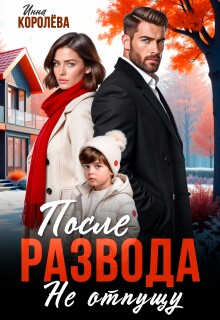 После развода. Не отпущу (Инна Королёва)