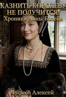 Королеву казнить не получится! (Фирсов Алексей Сергеевич)