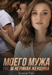 Моего мужа увела неумная женщина (Елена Рай)