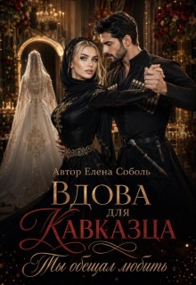Вдова для кавказца.Ты обещал любить. (Елена Соболь)