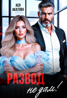 Развод не дам! (Ася Акатова)