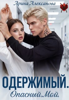 Одержимый. Опасный. Мой (Арина Алексанова)