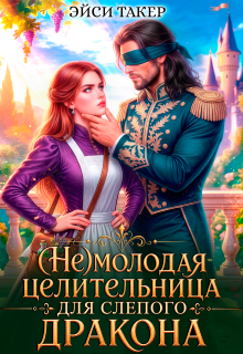 ⚚ ( Не) молодая целительница для слепого дракона (Эйси Такер)