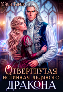❅ Отвергнутая истинная ледяного дракона (Эйси Такер)