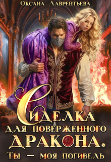 Сиделка для поверженного дракона. Ты — моя погибель (Оксана Лаврентьева)