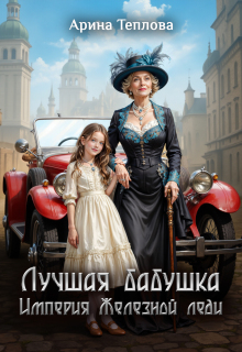 Лучшая бабушка.  Империя Железной леди (Арина Теплова)
