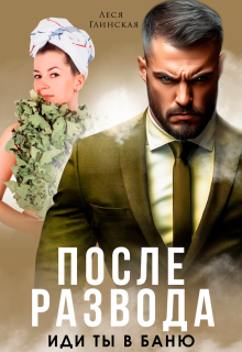 После развода. Иди ты в баню! (Леся Глинская)