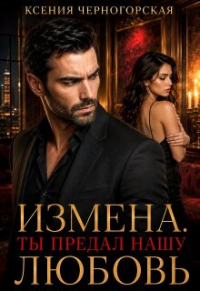 Измена. Ты предал нашу любовь (Ксения Черногорская)