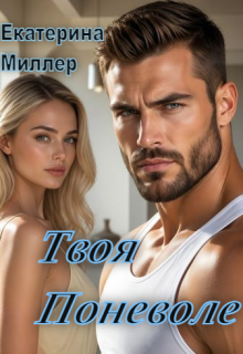 Твоя поневоле (Екатерина Миллер)